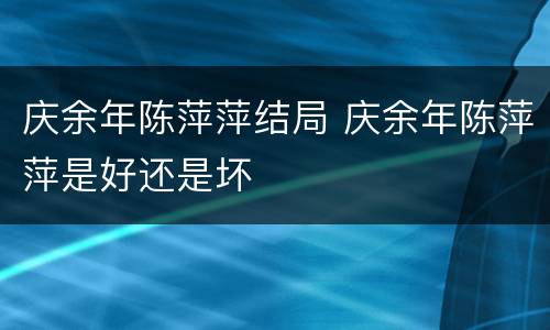 庆余年陈萍萍结局 庆余年陈萍萍是好还是坏