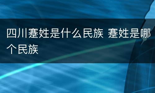 四川蹇姓是什么民族 蹇姓是哪个民族