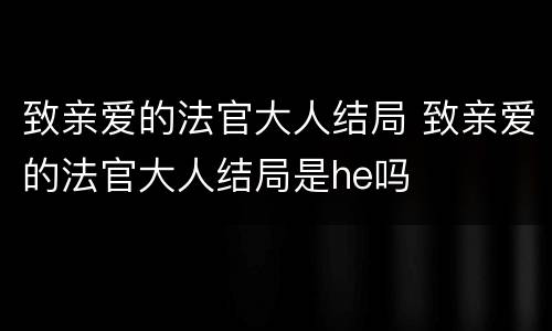 致亲爱的法官大人结局 致亲爱的法官大人结局是he吗