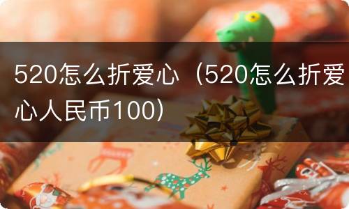 520怎么折爱心（520怎么折爱心人民币100）