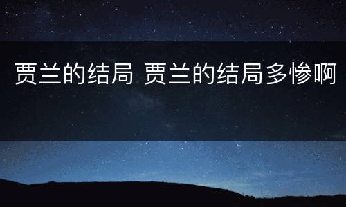 贾兰的结局 贾兰的结局多惨啊