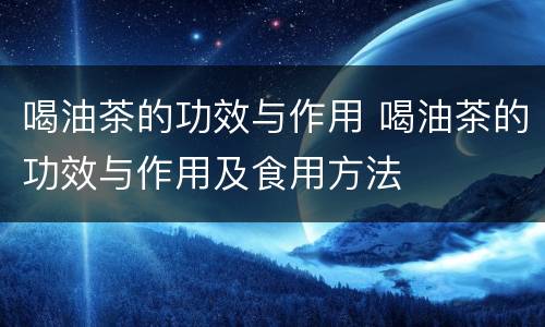 喝油茶的功效与作用 喝油茶的功效与作用及食用方法