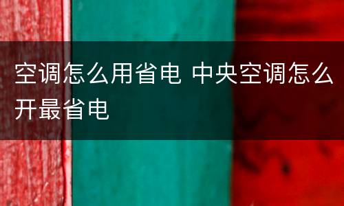 空调怎么用省电 中央空调怎么开最省电