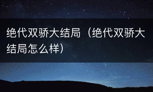 绝代双骄大结局（绝代双骄大结局怎么样）