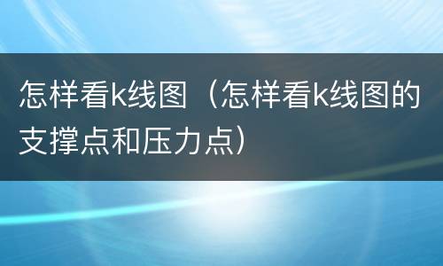 怎样看k线图（怎样看k线图的支撑点和压力点）