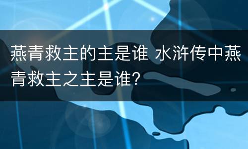 燕青救主的主是谁 水浒传中燕青救主之主是谁?