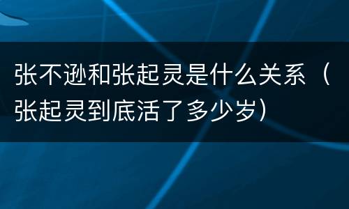 张不逊和张起灵是什么关系（张起灵到底活了多少岁）