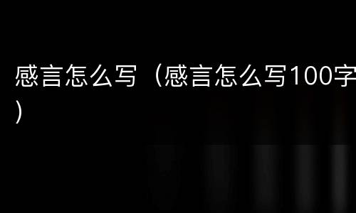 感言怎么写（感言怎么写100字）