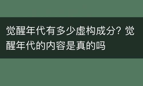 觉醒年代有多少虚构成分? 觉醒年代的内容是真的吗