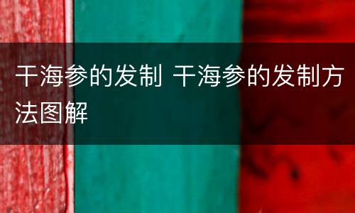 干海参的发制 干海参的发制方法图解