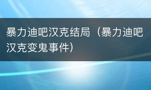 暴力迪吧汉克结局（暴力迪吧汉克变鬼事件）