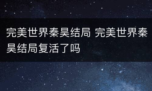 完美世界秦昊结局 完美世界秦昊结局复活了吗