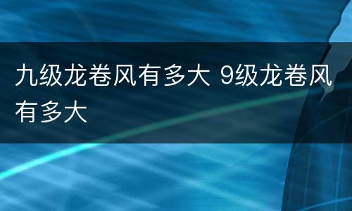 九级龙卷风有多大 9级龙卷风有多大