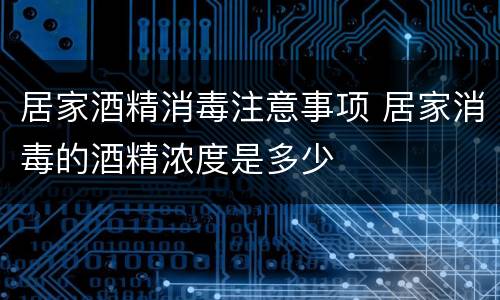 居家酒精消毒注意事项 居家消毒的酒精浓度是多少