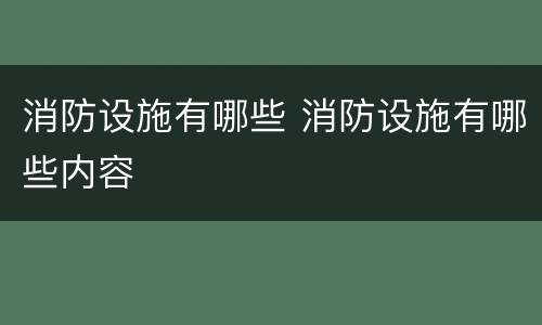 消防设施有哪些 消防设施有哪些内容