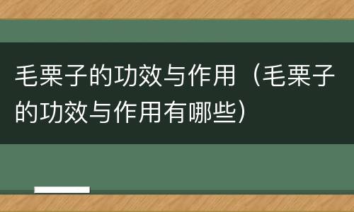 毛栗子的功效与作用（毛栗子的功效与作用有哪些）