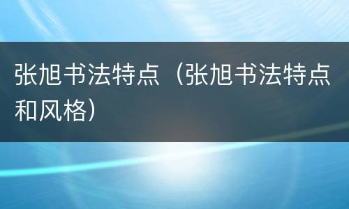 张旭书法特点（张旭书法特点和风格）