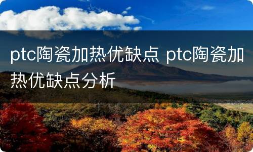 ptc陶瓷加热优缺点 ptc陶瓷加热优缺点分析