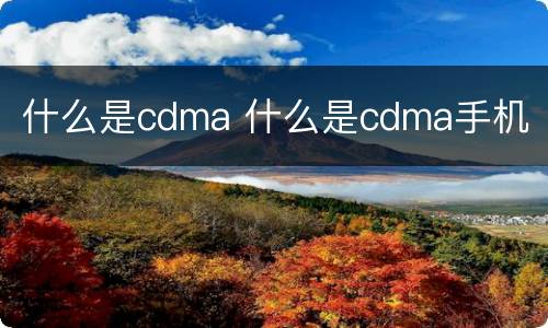 什么是cdma 什么是cdma手机