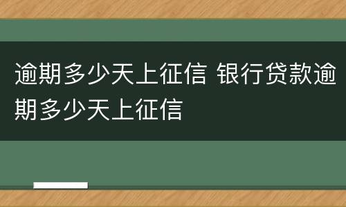 逾期多少天上征信 银行贷款逾期多少天上征信