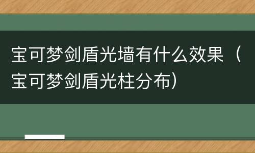 宝可梦剑盾光墙有什么效果（宝可梦剑盾光柱分布）