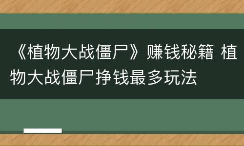 《植物大战僵尸》赚钱秘籍 植物大战僵尸挣钱最多玩法