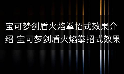 宝可梦剑盾火焰拳招式效果介绍 宝可梦剑盾火焰拳招式效果介绍