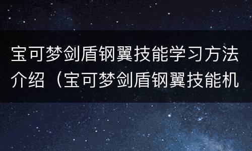 宝可梦剑盾钢翼技能学习方法介绍（宝可梦剑盾钢翼技能机）