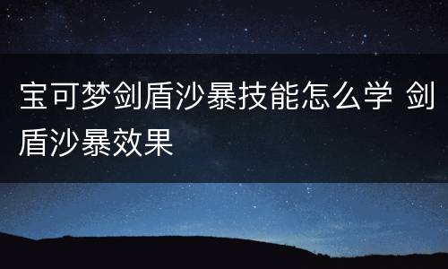 宝可梦剑盾沙暴技能怎么学 剑盾沙暴效果