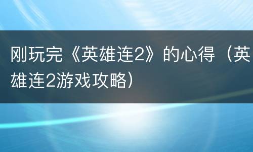 刚玩完《英雄连2》的心得（英雄连2游戏攻略）