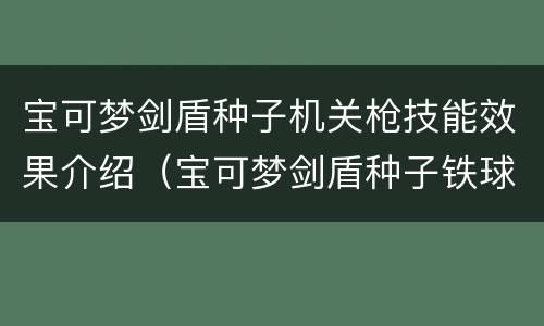 宝可梦剑盾种子机关枪技能效果介绍（宝可梦剑盾种子铁球在哪里抓）