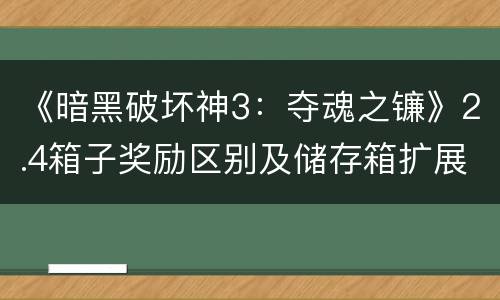 《暗黑破坏神3：夺魂之镰》2.4箱子奖励区别及储存箱扩展一览