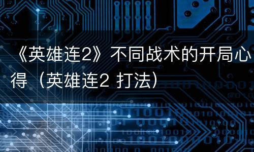 《英雄连2》不同战术的开局心得（英雄连2 打法）