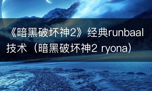 《暗黑破坏神2》经典runbaal技术（暗黑破坏神2 ryona）