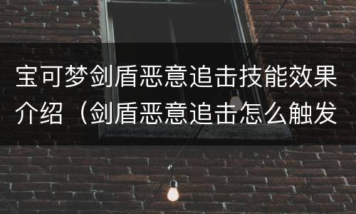 宝可梦剑盾恶意追击技能效果介绍（剑盾恶意追击怎么触发）