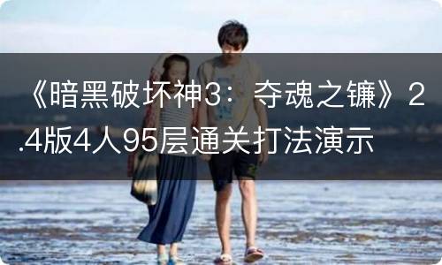 《暗黑破坏神3：夺魂之镰》2.4版4人95层通关打法演示