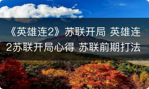 《英雄连2》苏联开局 英雄连2苏联开局心得 苏联前期打法