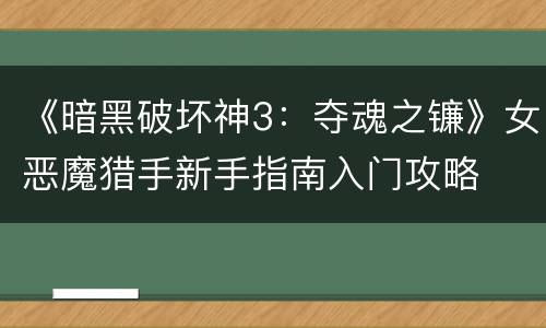 《暗黑破坏神3：夺魂之镰》女恶魔猎手新手指南入门攻略