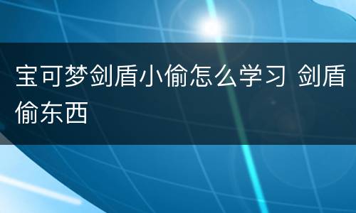 宝可梦剑盾小偷怎么学习 剑盾偷东西