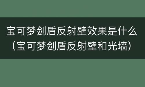 宝可梦剑盾反射壁效果是什么（宝可梦剑盾反射壁和光墙）