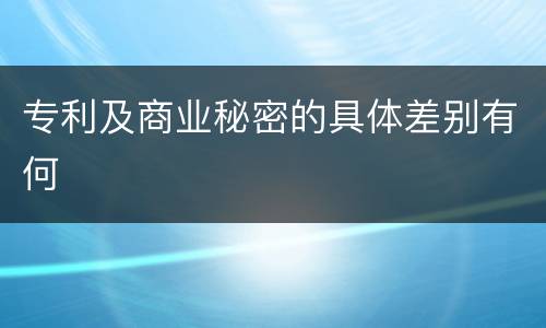 专利及商业秘密的具体差别有何