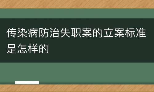 传染病防治失职案的立案标准是怎样的