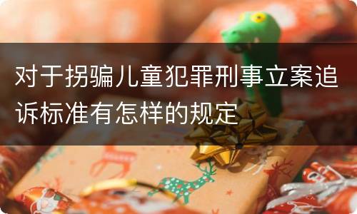 对于拐骗儿童犯罪刑事立案追诉标准有怎样的规定