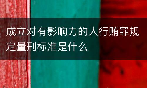 成立对有影响力的人行贿罪规定量刑标准是什么