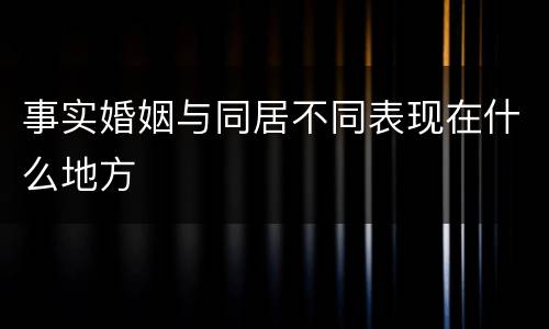 事实婚姻与同居不同表现在什么地方