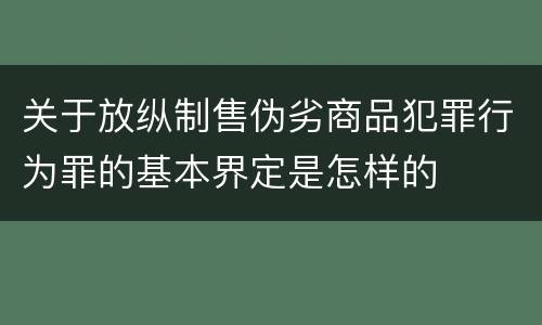 关于放纵制售伪劣商品犯罪行为罪的基本界定是怎样的