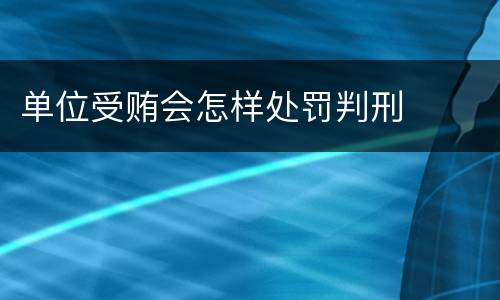 单位受贿会怎样处罚判刑