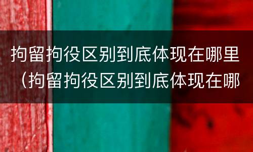 拘留拘役区别到底体现在哪里（拘留拘役区别到底体现在哪里呢）