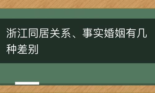 浙江同居关系、事实婚姻有几种差别