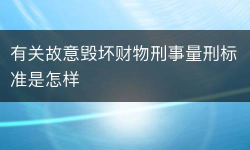 有关故意毁坏财物刑事量刑标准是怎样